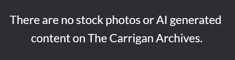 The Carrigan Archives 📚 - The Carrigan Archives There are no stock photos, and there is no AI generated content on The Carrigan Archives. All content is human generated